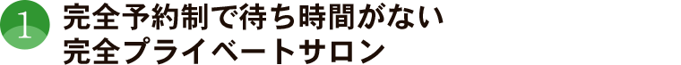 完全予約制で待ち時間がない完全プライベートサロン