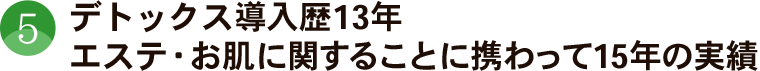 デトックス導入歴13年、エステ、お肌に関することに携わって15年の実績